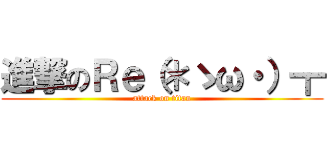 進撃のＲｅ（＊ゝω・）┳ (attack on titan)