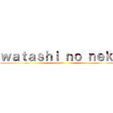 ｗａｔａｓｈｉ ｎｏ ｎｅｋｏ (grrrr)