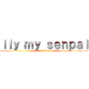 ｉｌｙ ｍｙ ｓｅｎｐａｉ (fuckin bitch)