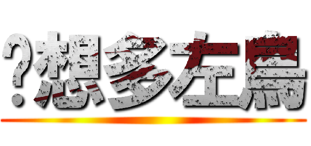 你想多左鳥 ()