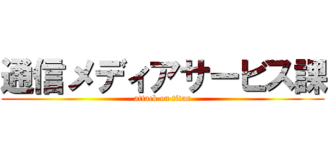 通信メディアサービス課 (attack on titan)
