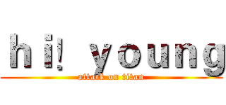 ｈｉ！ｙｏｕｎｇ (attack on titan)