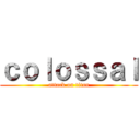 ｃｏｌｏｓｓａｌ (attack on titan)