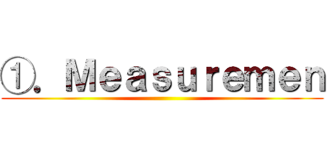 ①．Ｍｅａｓｕｒｅｍｅｎ ()