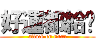 好運都給你 (attack on titan)