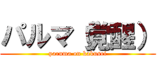 パルマ（覚醒） (paruma on kakusei)