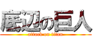 底辺の巨人 (attack on titan)