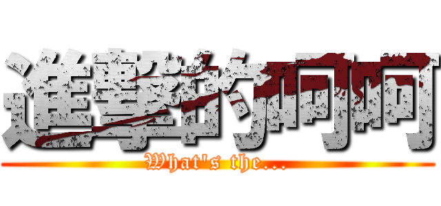 進撃的呵呵 (What\'s the...)