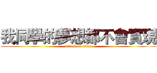 我同學的夢想都不會實現 (attack on titan)