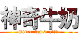 神奇牛奶 (miraculous milk)