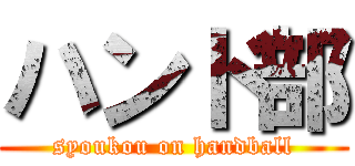 ハンド部 (syoukou on handball)