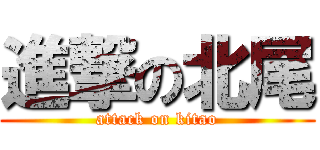 進撃の北尾 (attack on kitao)