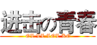 进击の青春 ( OL LL LOL KO)