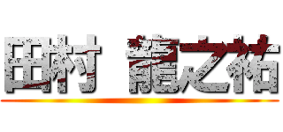 田村 龍之祐 ()