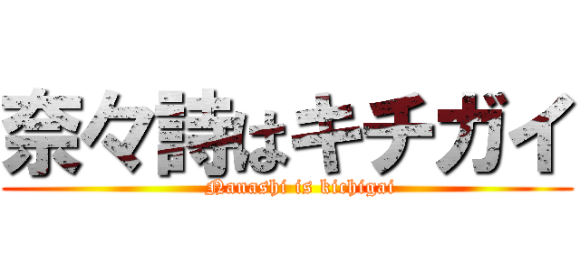 奈々詩はキチガイ (    Nanashi is kichigai)