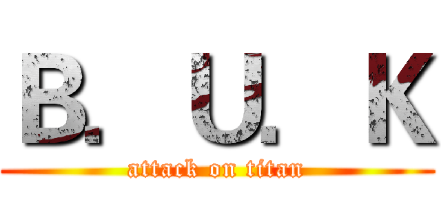 Ｂ．Ｕ．Ｋ (attack on titan)
