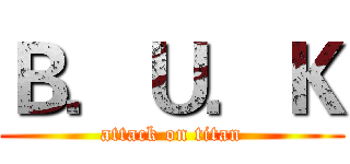 Ｂ．Ｕ．Ｋ (attack on titan)