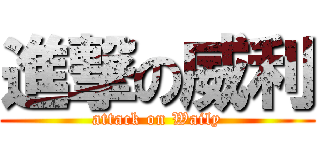 進撃の威利 (attack on Waily)