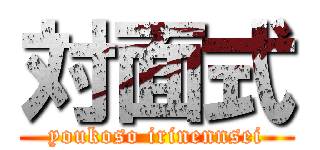 対面式 (youkoso irinennsei)