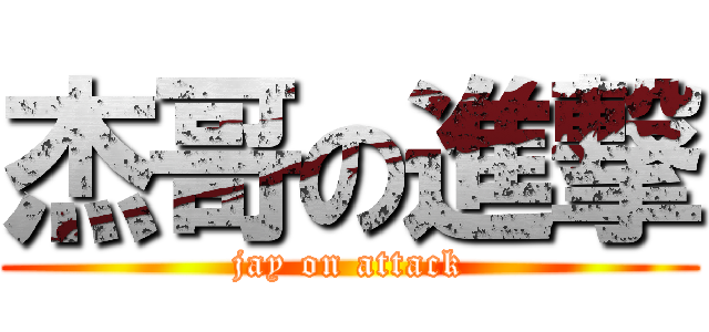 杰哥の進撃 ( jay on attack )