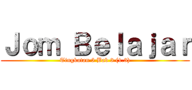 Ｊｏｍ Ｂｅｌａｊａｒ (Tingkatan 5 Bab 3 (1.3))