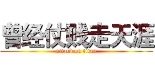 曾经仗贱走天涯 (attack on titan)