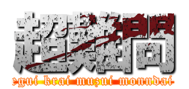 超難問 (egui krai muzui monndai)