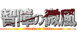 智障の微風 (attack on titan)