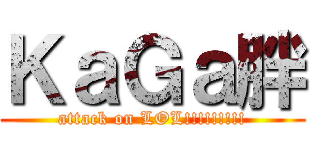 ＫａＧａ胖 (attack on LOL!!!!!!!!!)