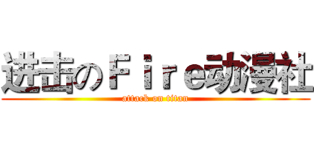 进击のＦｉｒｅ动漫社 (attack on titan)