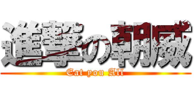 進撃の朝威 (Eat you All)