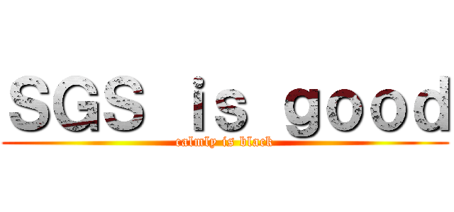ＳＧＳ ｉｓ ｇｏｏｄ (calmly is black)