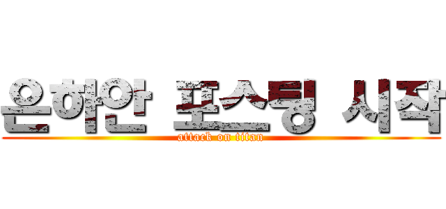 은하안 포스팅 시작 (attack on titan)