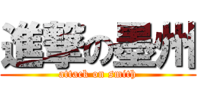 進撃の墨州 (attack on smith)
