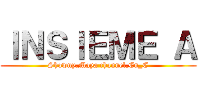 ＩＮＳＩＥＭＥ Ａ (Showny,Maya channel,En_C)