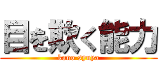 目を欺く能力 (kano syuya)