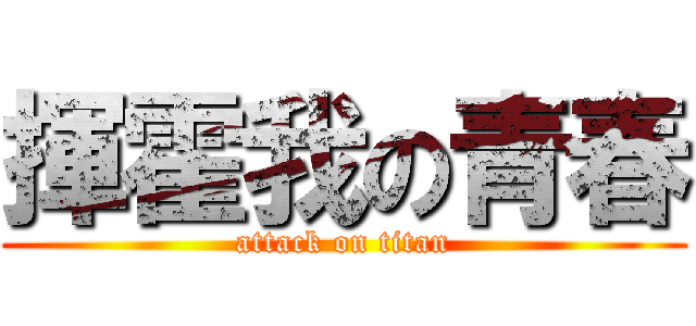 揮霍我の青春 (attack on titan)