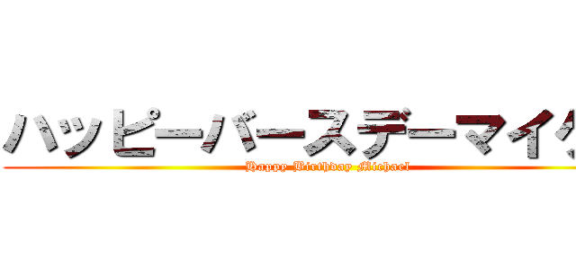 ハッピーバースデーマイケル (Happy Birthday Michael)