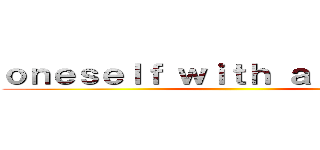 ｏｎｅｓｅｌｆ ｗｉｔｈ ａ ｔｈｒｉｌｌ  ()