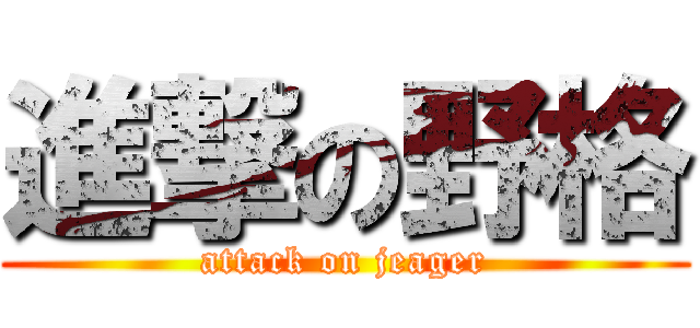 進撃の野格 (attack on jeager)