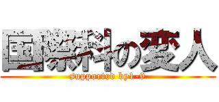 国際科の変人 (supported by1-9)