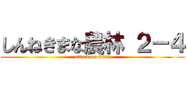 しんねきまな農林 ２－４ (attack on titan)
