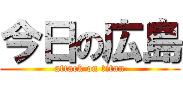 今日の広島 (attack on titan)