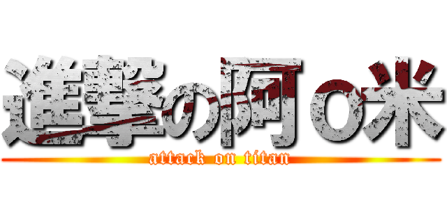 進撃の阿ｏ米 (attack on titan)