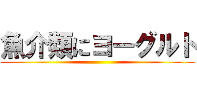 魚介類にヨーグルト ()
