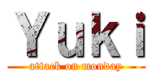 Ｙｕｋｉ (attack on monday)