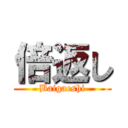 倍返し (Baigaeshi)