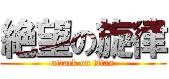 絶望の旋律 (attack on titan)