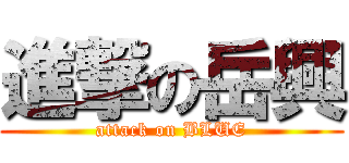 進撃の岳興 (attack on BLUE)