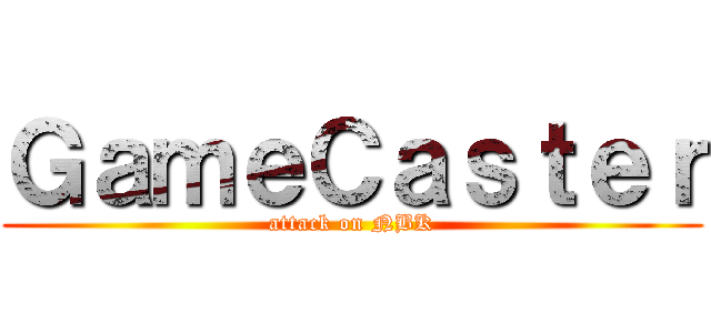 ＧａｍｅＣａｓｔｅｒ (attack on NBK)